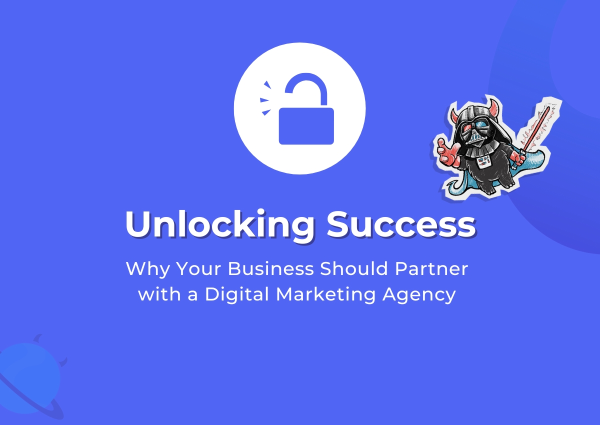 Unlocking Success: Why Your Business Should Partner with a Digital Marketing Agency