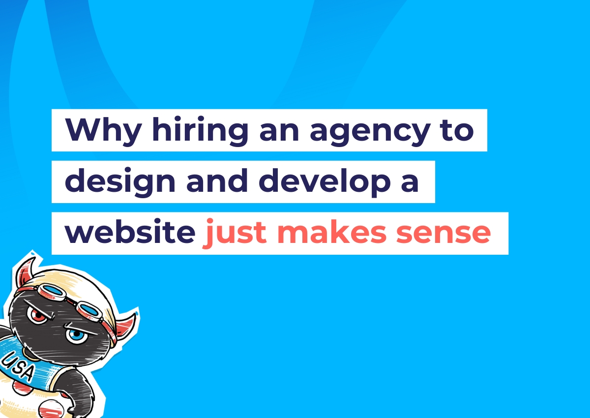 Why hiring an agency to design and develop a website just makes sense