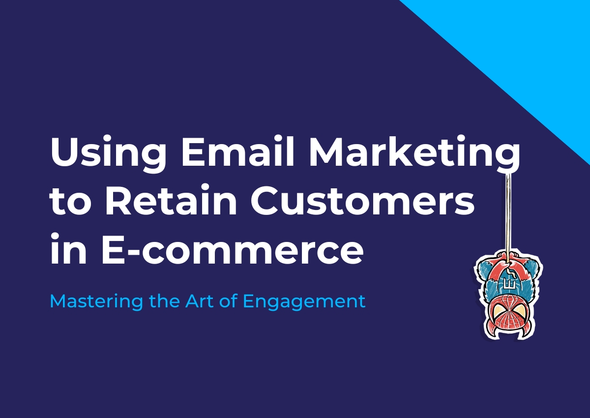 Using Email Marketing to Retain Customers in E-commerce: Mastering the Art of Engagement