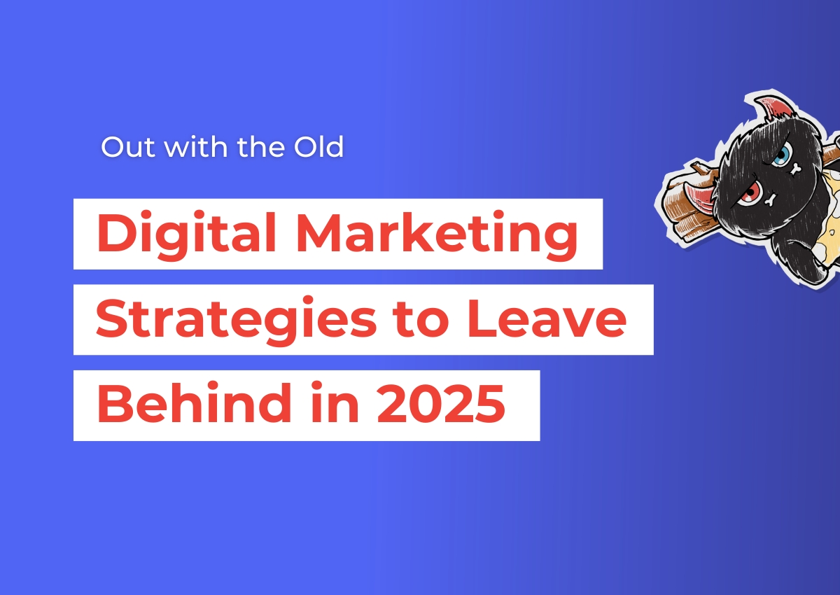 Out with the Old: Digital Marketing Strategies to Leave Behind in 2025