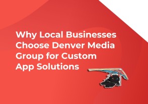 Why Local Businesses Choose Denver Media Group for Custom App Solutions